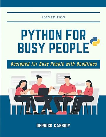 python for busy people designed for busy people with deadlines 1st edition derrick cassidy 979-8863093802