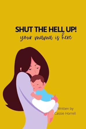 shut the hell up your mama is here  cassie c horrell 979-8787844719