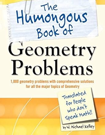 the humongous book of geometry problems 1st edition w. michael kelley 1592578640, 978-1592578641