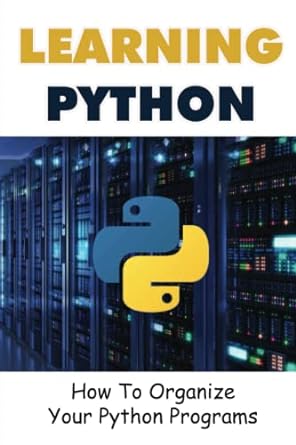 learning python how to organize your python programs 1st edition sharmaine toplistky 979-8366141383