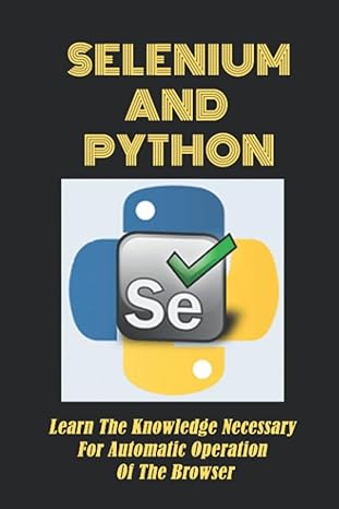 selenium and python learn the knowledge necessary for automatic operation of the browser 1st edition deon