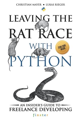 leaving the rat race with python an insiders guide to freelance developing 1st edition dr christian mayer