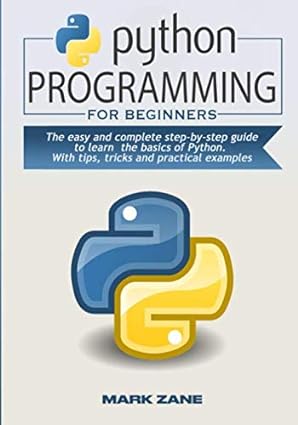 python programming for beginners the easy and complete step by step guide to learn the basics of python with