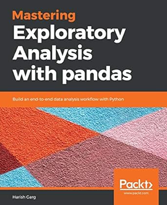 mastering exploratory analysis with pandas build an end to end data analysis workflow with python 1st edition
