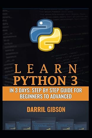 learn python 3 in 3 days step by step guide for beginners to advanced 1st edition darril gibson 979-8662887909