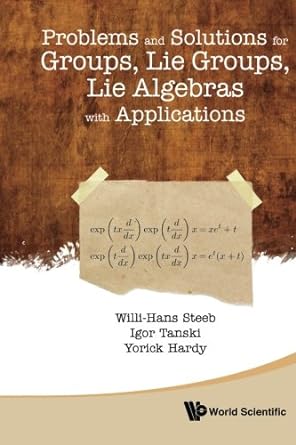 problems and solutions for groups lie groups lie algebras with applications 1st edition willi hans steeb