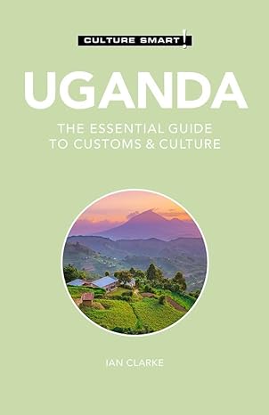 uganda culture smart the essential guide to customs and culture 1st edition culture smart! ,ian clarke phd