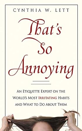 that s so annoying an etiquette expert on the world s most irritating habits and what to do about them 1st