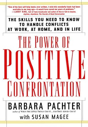 the power of positive confrontation the skills you need to know to handle conflicts at work at home and in