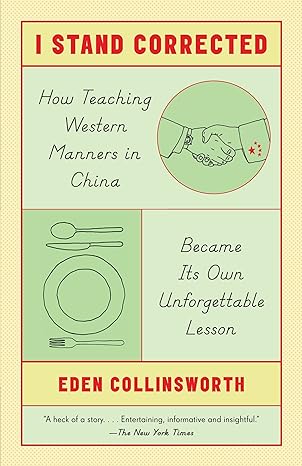 i stand corrected how teaching western manners in china became its own unforgettable lesson 1st edition eden