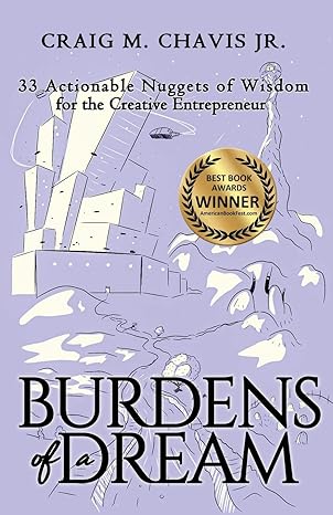 burdens of a dream 33 actionable nuggets of wisdom for the creative entrepreneur 1st edition craig m. chavis
