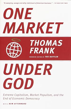 one market under god extreme capitalism market populism and the end of economic democracy no edition thomas