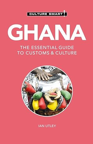 ghana culture smart the essential guide to customs and culture 2nd edition culture smart! ,ian utley