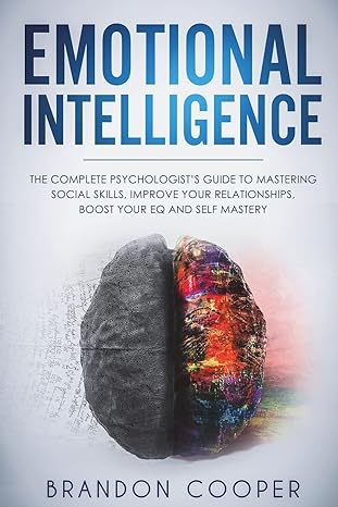 emotional intelligence the complete psychologist s guide to mastering social skills improve your