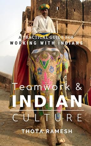 a practical guide for working with indians teamwork and indian culture 1st edition thota ramesh 1482566982,