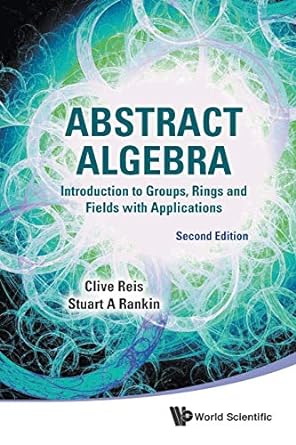 abstract algebra introduction to groups rings and fields with applications 2nd edition clive reis ,stuart a