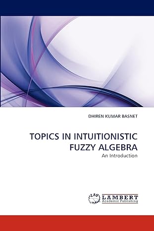 topics in intuitionistic fuzzy algebra an introduction 1st edition dhiren kumar basnet 3844391479,
