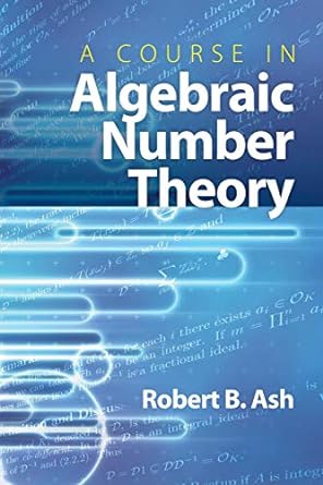a course in algebraic number theory 1st edition robert b ash 0486477541, 978-0486477541