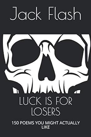 luck is for losers 150 poems you might actually like  jack flash 979-8671781793