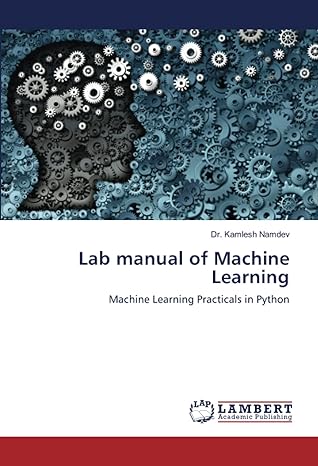 lab manual of machine learning machine learning practicals in python 1st edition dr kamlesh namdev