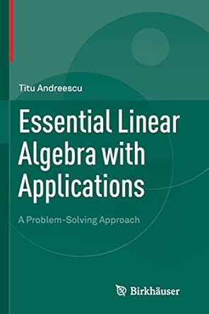 essential linear algebra with applications a problem solving approach 1st edition titu andreescu 1493938533,