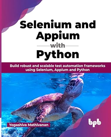 selenium and appium with python build robust and scalable test automation frameworks using selenium appium