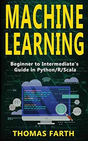 machine learning beginner to intermediates guide in python/r/scala 1st edition thomas farth 1731330022,