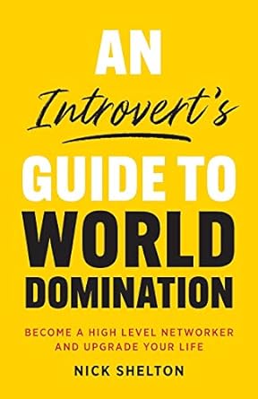 an introvert s guide to world domination become a high level networker and upgrade your life 1st edition nick