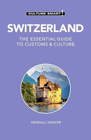 switzerland culture smart the essential guide to customs and culture 3rd edition culture smart! ,kendall