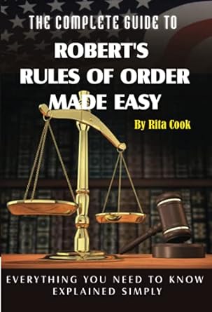 the complete guide to robert s rules of order made easy everything you need to know explained simply 1st