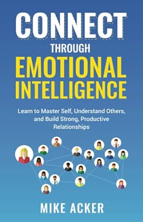 connect through emotional intelligence learn to master self understand others and build strong productive