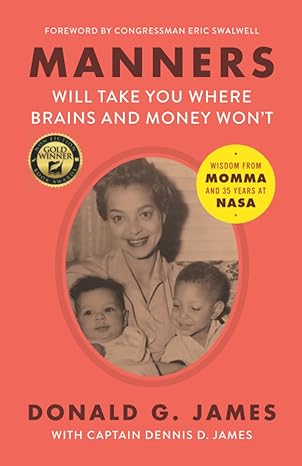 manners will take you where brains and money won t wisdom from momma and 35 years at nasa 1st edition donald