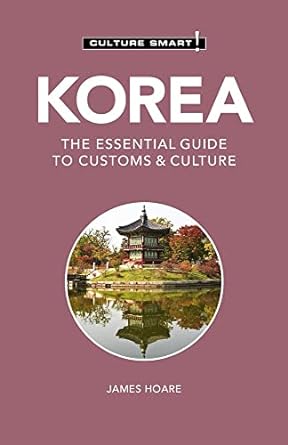 korea culture smart the essential guide to customs and culture 3rd edition culture smart! ,james hoare phd