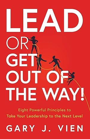 lead or get out of the way eight powerful principles to take your leadership to the next level 1st edition