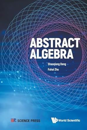 abstract algebra 1st edition shaoqiang deng ,fuhai zhu 9811278709, 978-9811278709