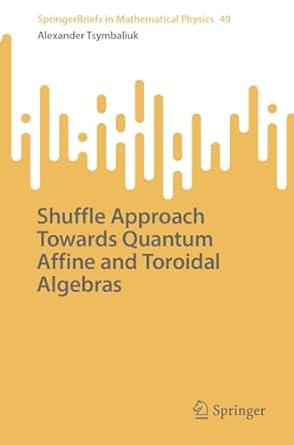 shuffle approach towards quantum affine and toroidal algebras 1st edition alexander tsymbaliuk 9819931495,