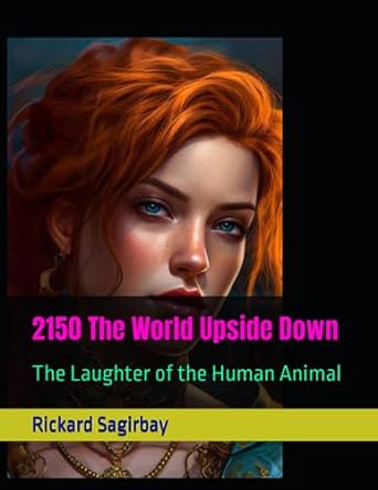 2150 the world upside down the laughter of the human animal  rickard sagirbay 979-8858250555