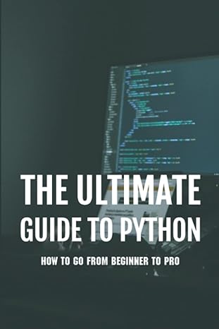 the ultimate guide to python how to go from beginner to pro 1st edition lizeth woomer 979-8791327673