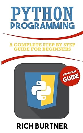 python programming a complete step by step guide for beginners 1st edition rich burtner 1725822326,
