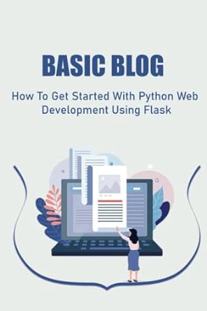 basic blog how to get started with python web development using flask 1st edition hipolito mullis