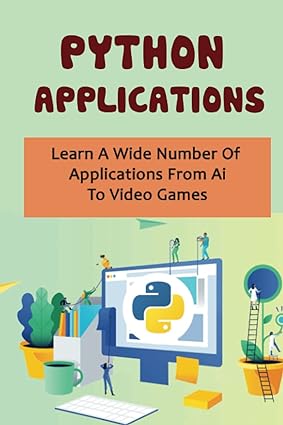 python applications learn a wide number of applications from ai to video games 1st edition arnulfo webley