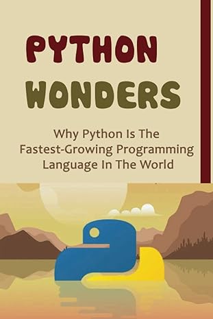 python wonders why python is the fastest growing programming language in the world 1st edition cassi