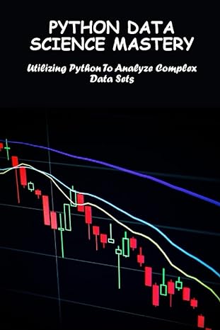 python data science mastery utilizing python to analyze complex data sets 1st edition candie rickers