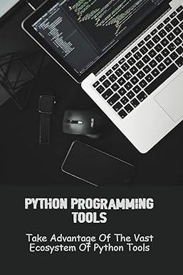 python programming tools take advantage of the vast ecosystem of python tools 1st edition raye kresal