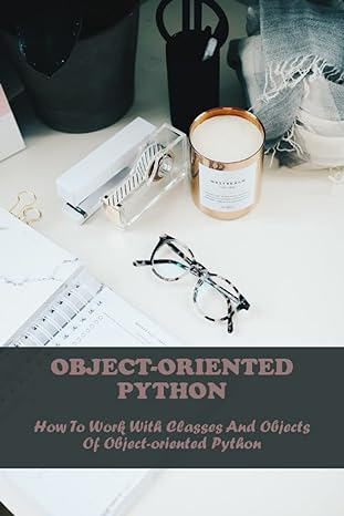 object oriented python how to work with classes and objects of object oriented python 1st edition arturo