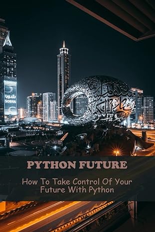 python future how to take control of your future with python 1st edition forrest boryszewski 979-8389026773