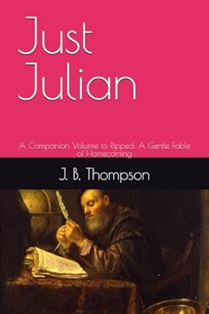 just julian a companion volume to ripped a gentle fable of homecoming  j b thompson 979-8865245384