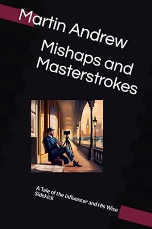 mishaps and masterstrokes a tale of the influencer and his wise sidekick  martin andrew 979-8397489539
