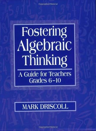fostering algebraic thinking a guide for teachers grades 6-10 1st edition mark driscoll 0325001545,