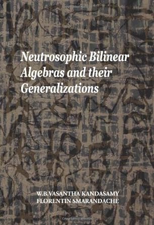neutrosophic bilinear algebras and their generalizations 1st edition w b vasantha kandasamy ,florentin